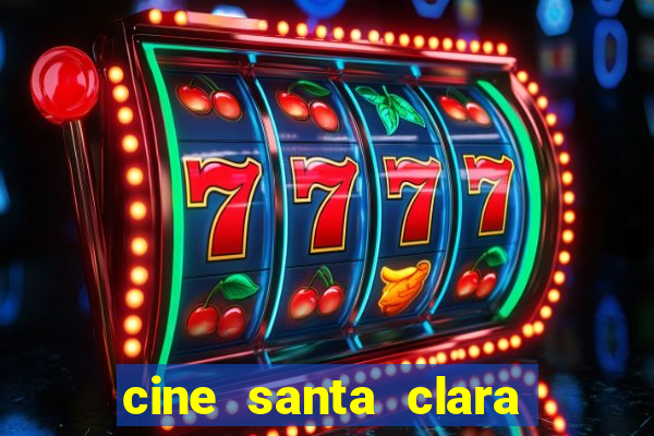 cine santa clara filmes em cartaz